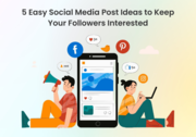 5 Easy Social Media Post Ideas to Keep Your Followers Interested